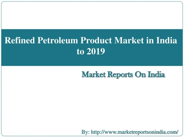 Refined Petroleum Product Market in India to 2019