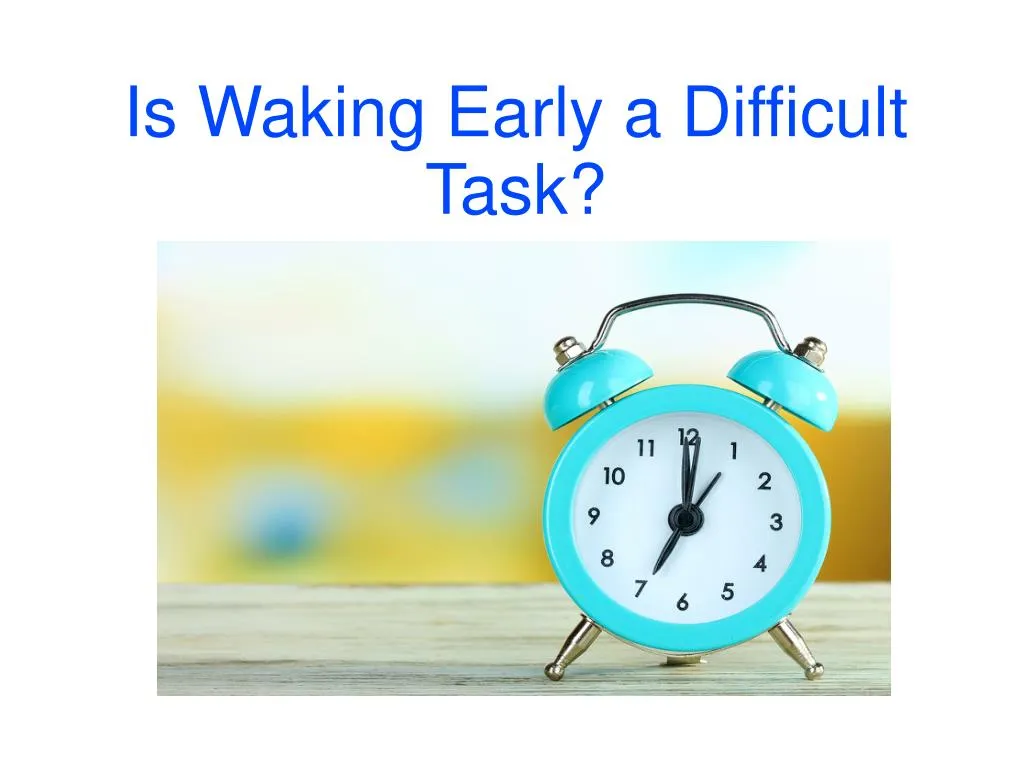 is waking early a difficult task