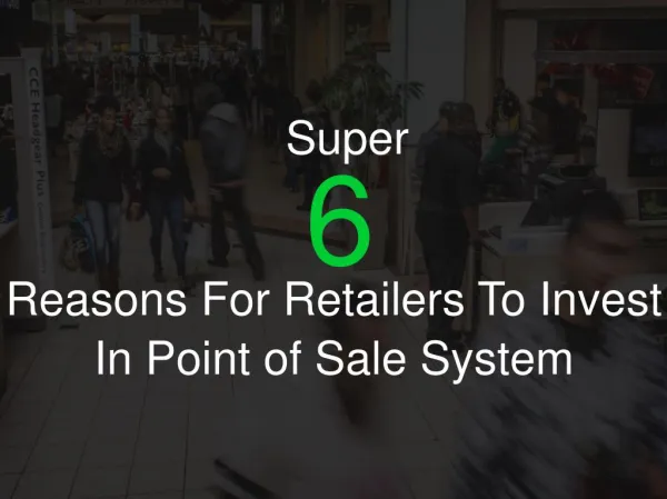 Super 6 Reasons For Retailers to Invest in Point Of Sale System