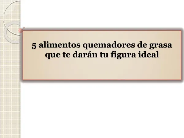 5 alimentos quemadores de grasa que te darán tu figura ideal