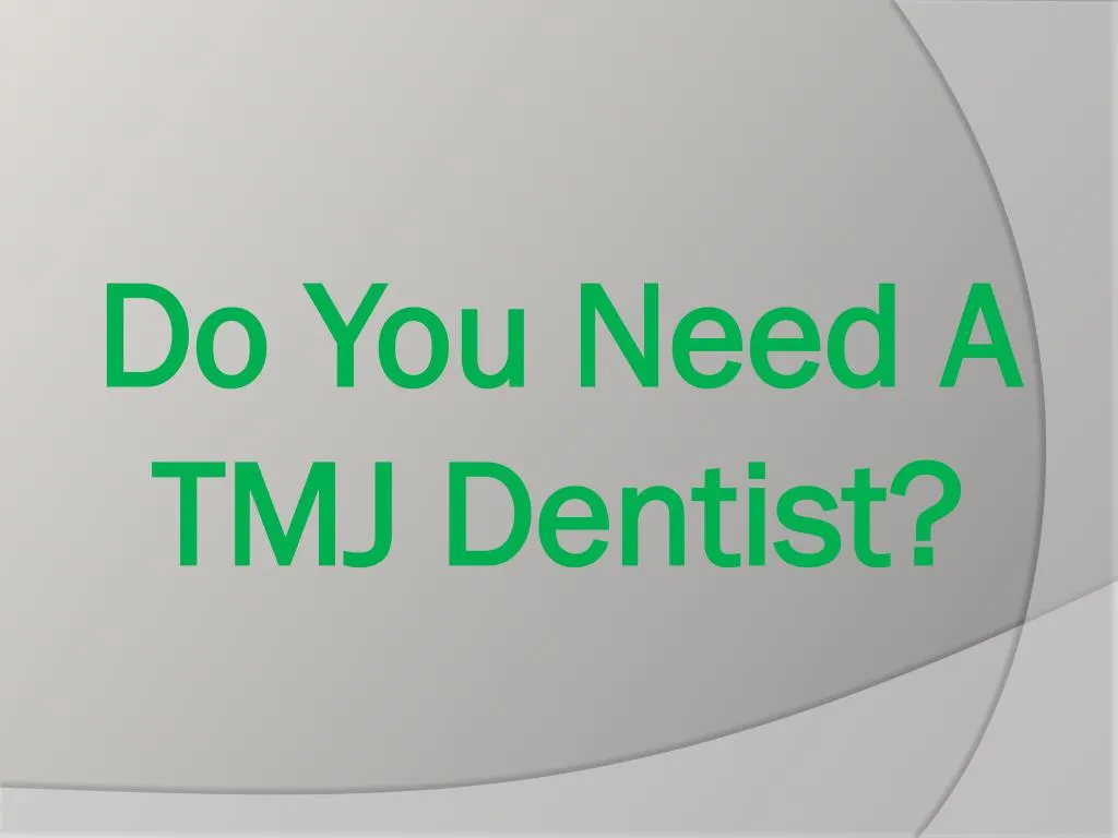 do you need a tmj dentist
