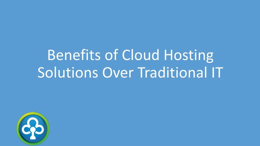 benefits of cloud hosting solutions over traditional it