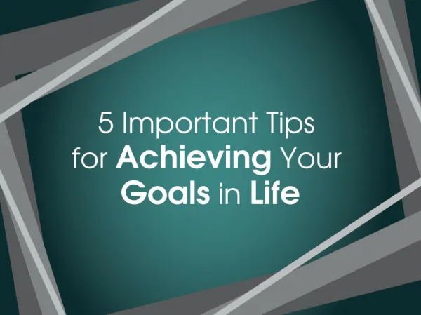 5 Important Tips for Achieving Your Goals in Life