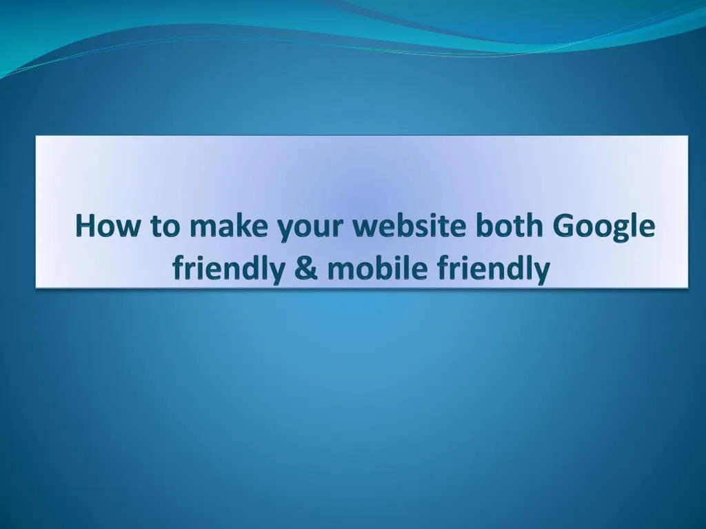 how to make your website both google friendly mobile friendly