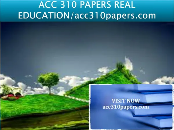 ACC 310 PAPERS REAL EDUCATION/acc310papers.com
