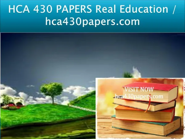 HCA 430 PAPERS Real Education / hca430papers.com
