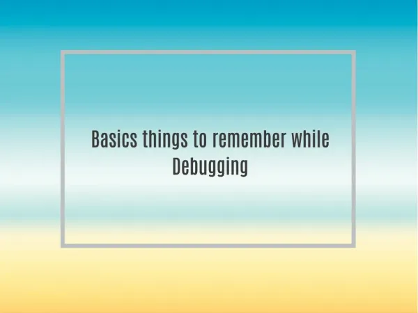 Basics things to remember while Debugging