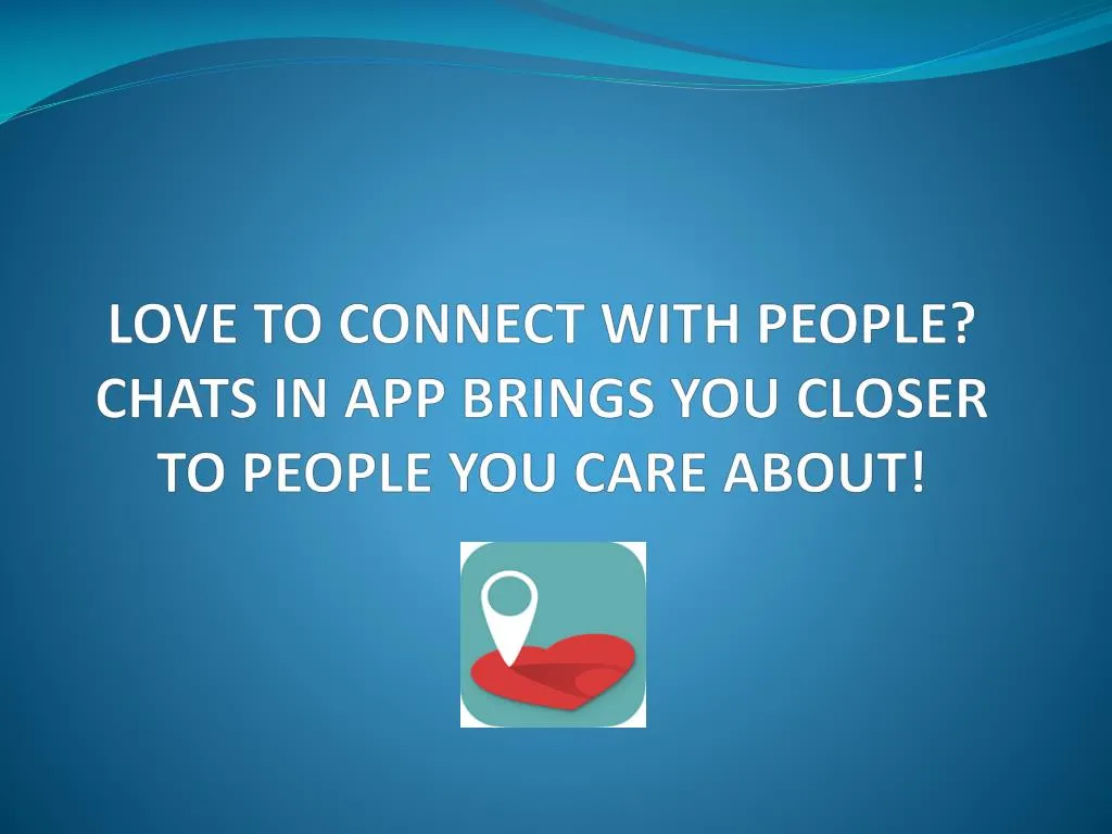 love to connect with people chats in app brings you closer to people you care about