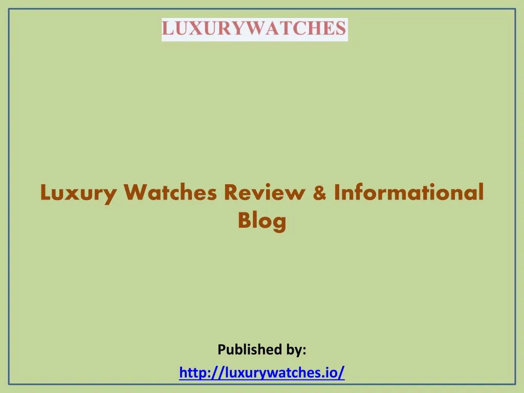 luxury watches review informational blog published by http luxurywatches io