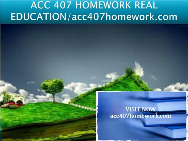 ACC 407 HOMEWORK REAL EDUCATION/acc407homework.com