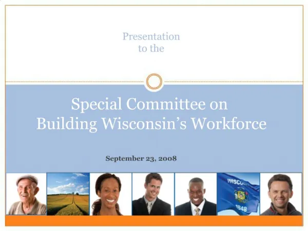 Presentation to the Special Committee on Building Wisconsin s Workforce
