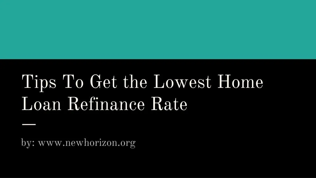 tips to get the lowest home loan refinance rate