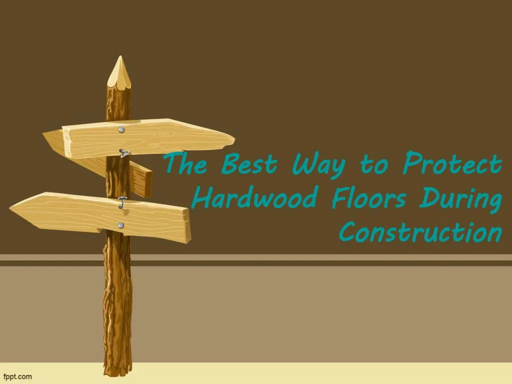 the best way to protect hardwood floors during construction