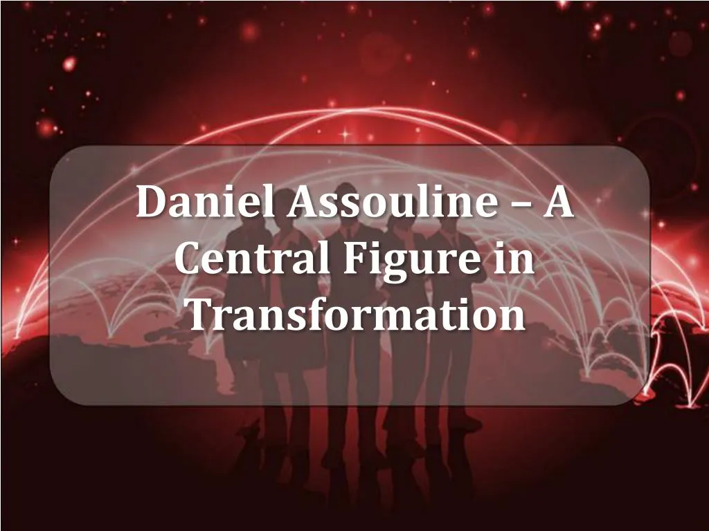 daniel assouline a central figure in transformation