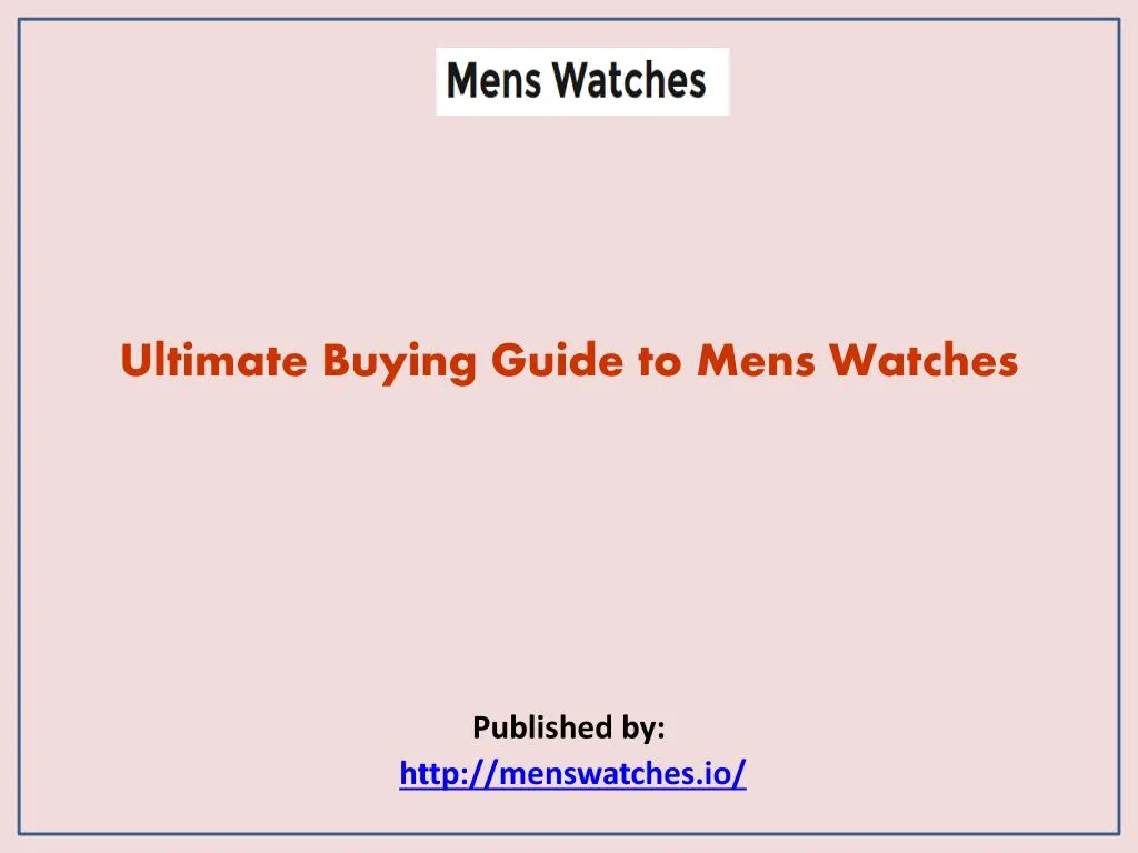 ultimate buying guide to mens watches published by http menswatches io