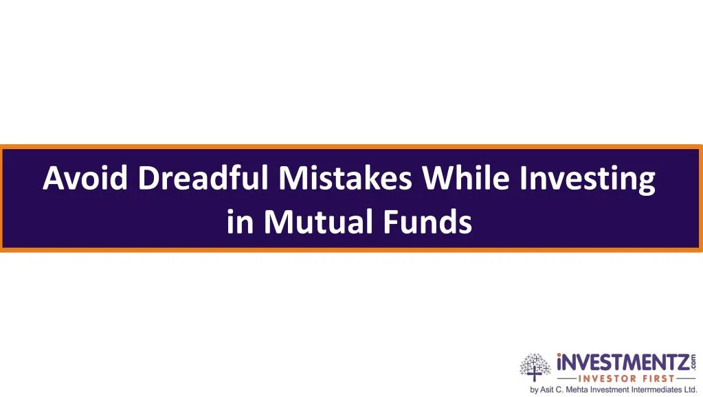 avoid dreadful mistakes while investing in mutual funds