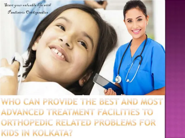 Who can provide the best and most advanced treatment facilities for orthopedic related problems for kids in Kolkata?