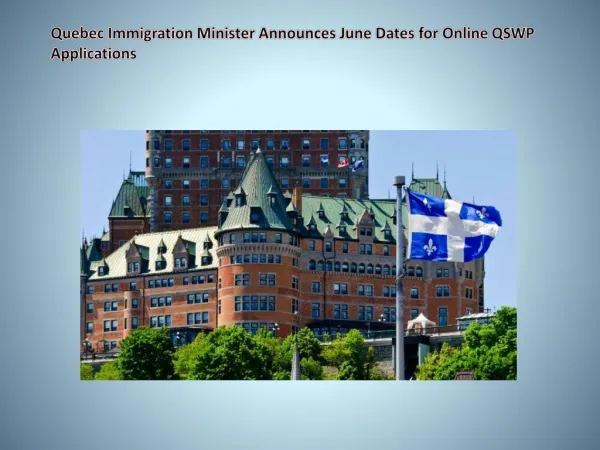 Quebec Immigration Minister Announces June Dates for Online QSWP Applications