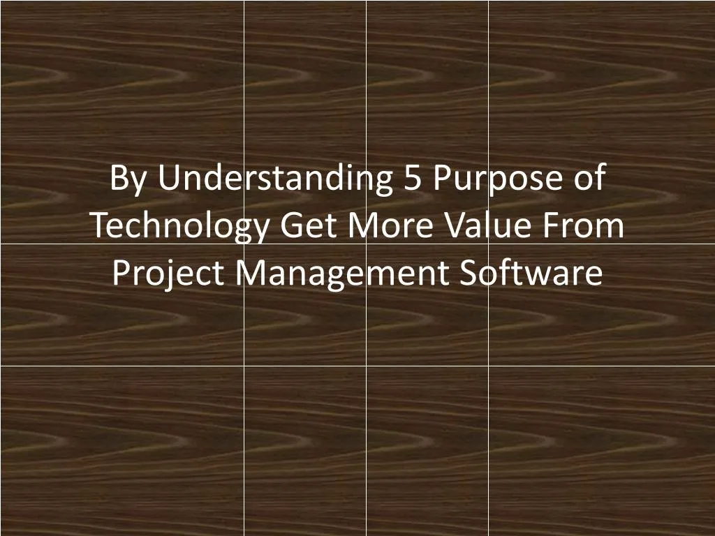 by understanding 5 purpose of technology get more value from project management software