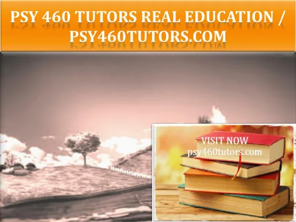 PSY 460 TUTORS Real Education / psy460tutors.com