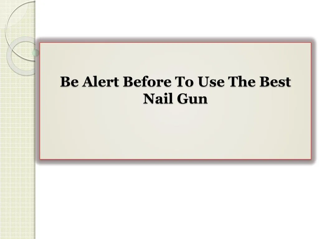 be alert before to use the best nail gun