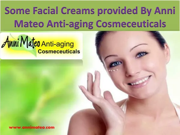 Some Facial Creams provided By Anni Mateo Anti-aging Cosmeceuticals