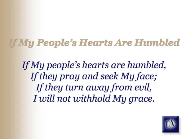 If My People s Hearts Are Humbled If My people s hearts are humbled, If they pray and seek My face; If they turn away