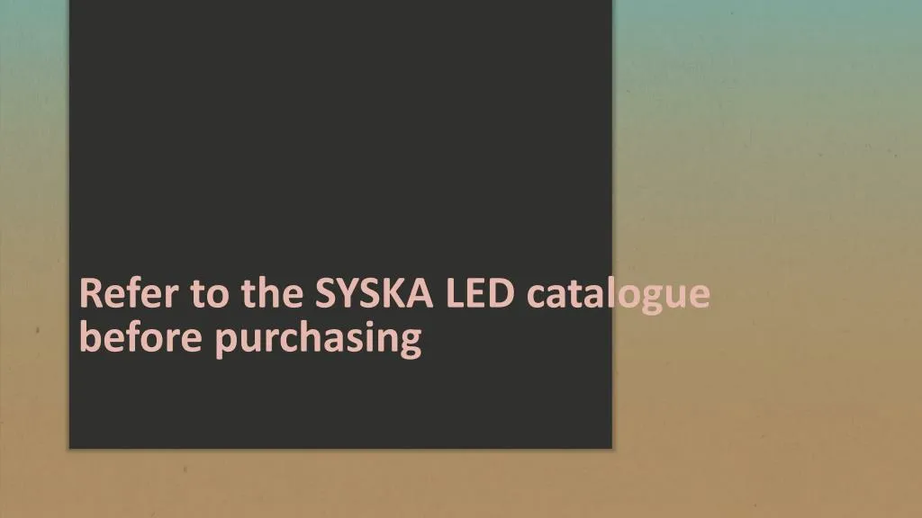 refer to the syska led catalogue before purchasing