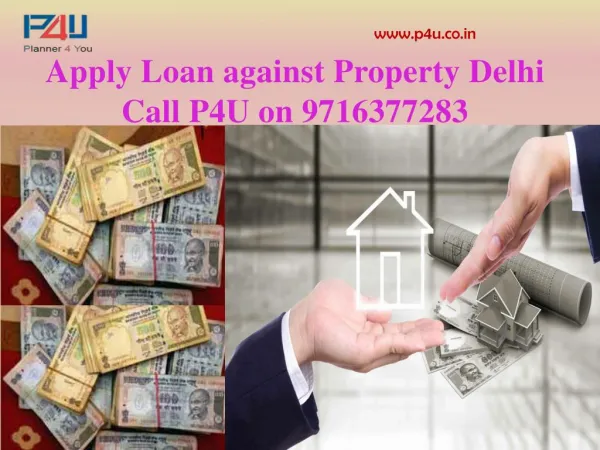 Apply Loan against Property Delhi Call P4u on 9716377283