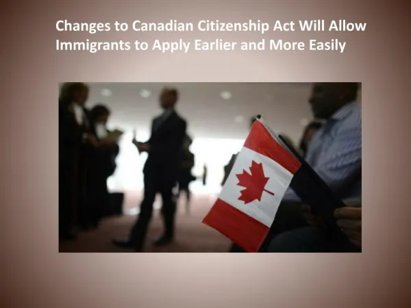 Changes to Canadian Citizenship Act Will Allow Immigrants to Apply Earlier and More Easily