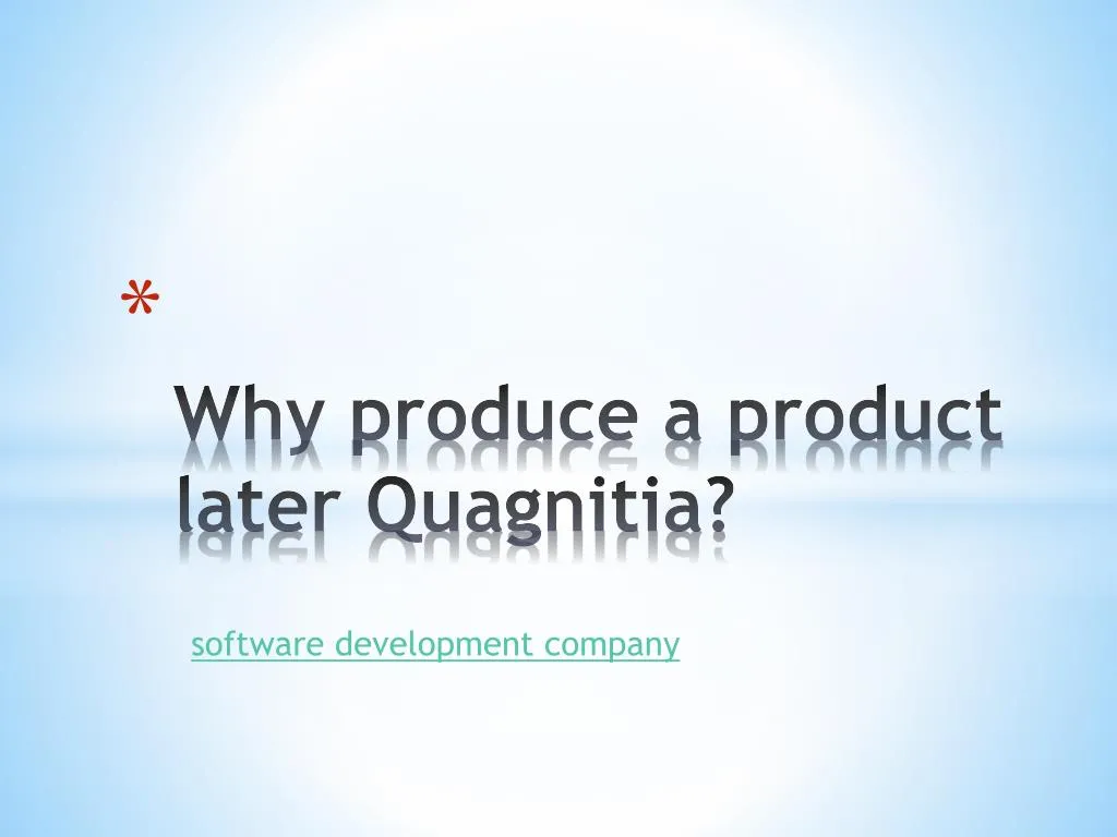 why produce a product later quagnitia