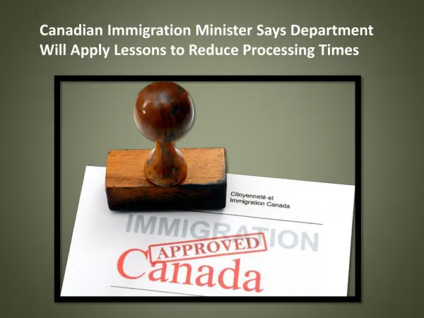 Canadian Immigration Minister Says Department Will Apply Lessons to Reduce Processing Times