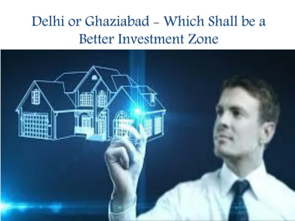 Delhi or Ghaziabad - Which Shall be a Better Investment Zone