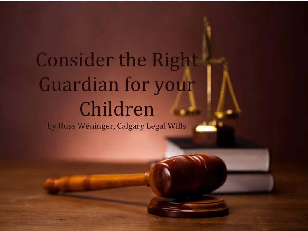 consider the right guardian for your children by russ weninger calgary legal wills
