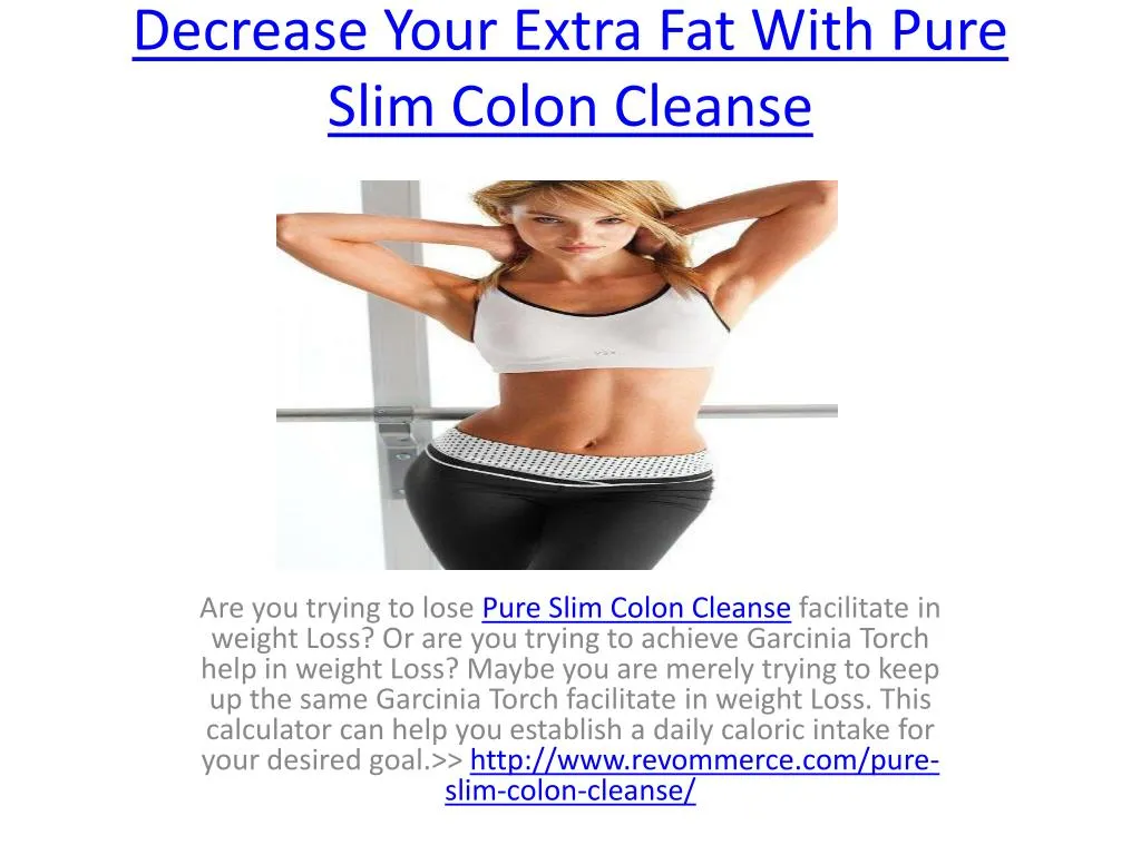 decrease your extra fat with pure slim colon cleanse