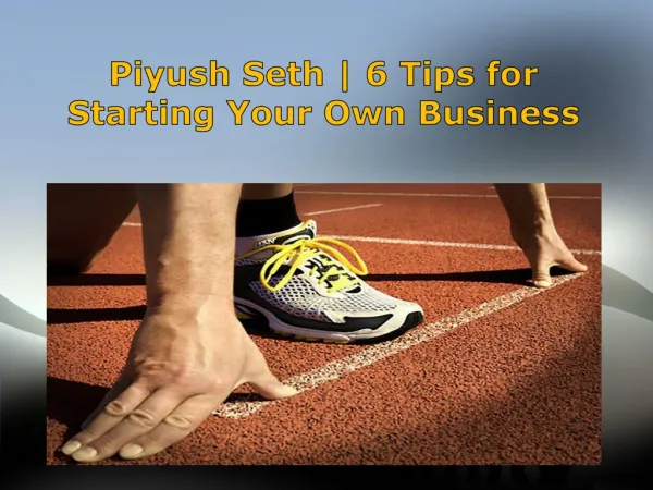 Piyush Seth | 6 Tips for Starting Your Own Business