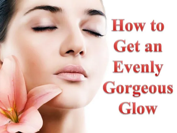 Advanced Dermatology Reviews - How to Get an Evenly Gorgeous Glow