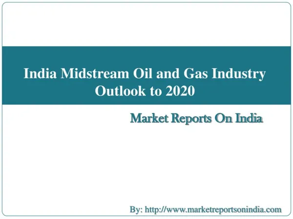 India Midstream Oil and Gas Industry Outlook to 2020