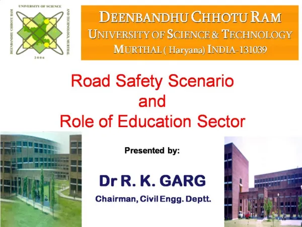 Road Safety Scenario and Role of Education Sector Presented by: Dr R. K. GARG Chairman, Civil Engg. Deptt.