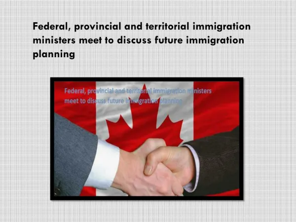 Federal, provincial and territorial immigration ministers meet to discuss future immigration planning