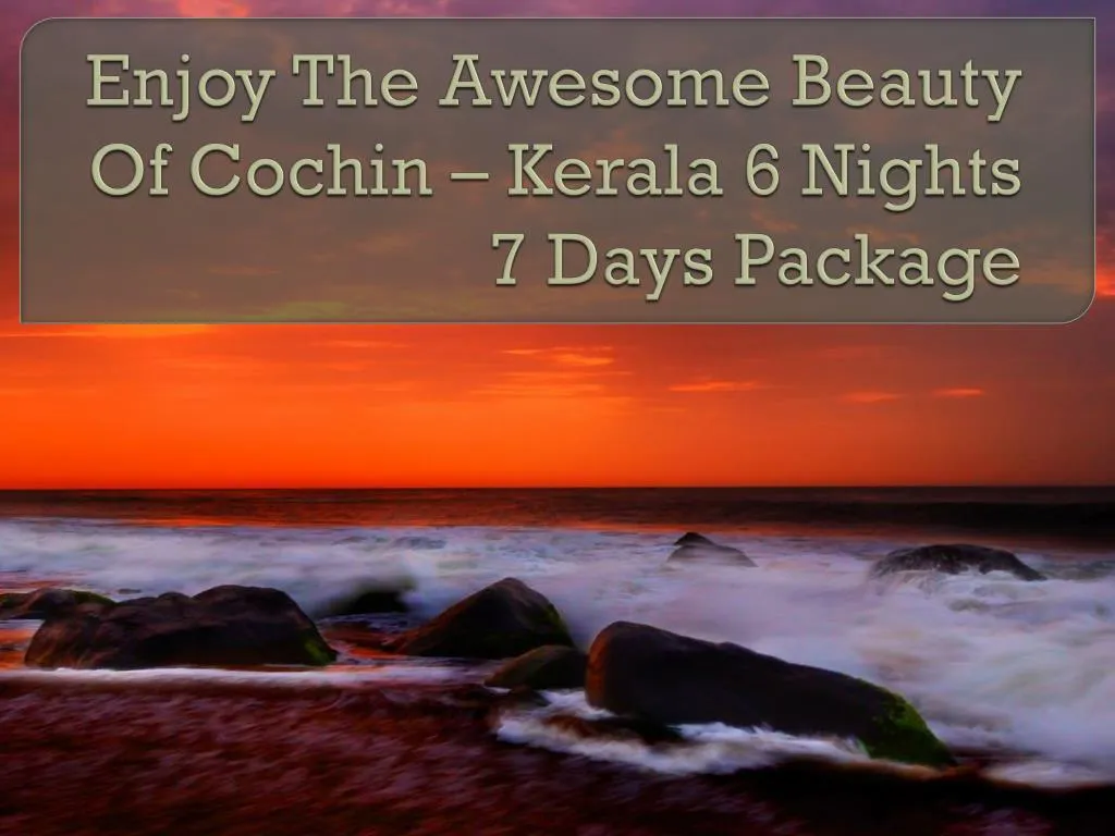 enjoy the awesome beauty of cochin kerala 6 nights 7 days package