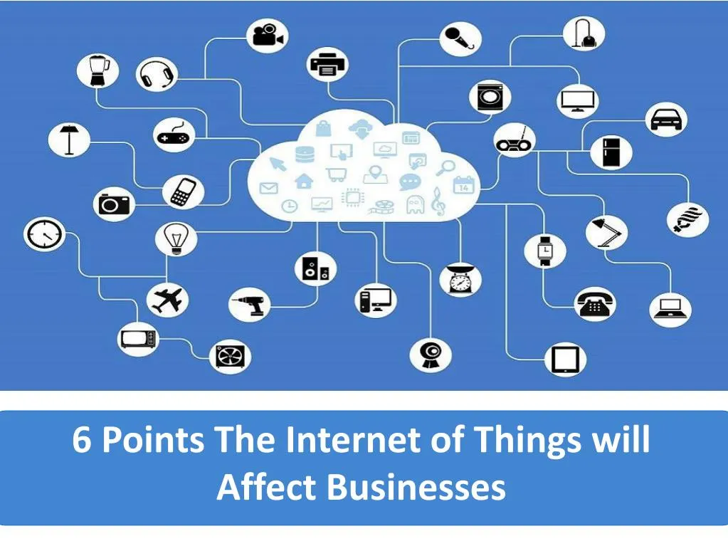 6 points the internet of things will affect businesses