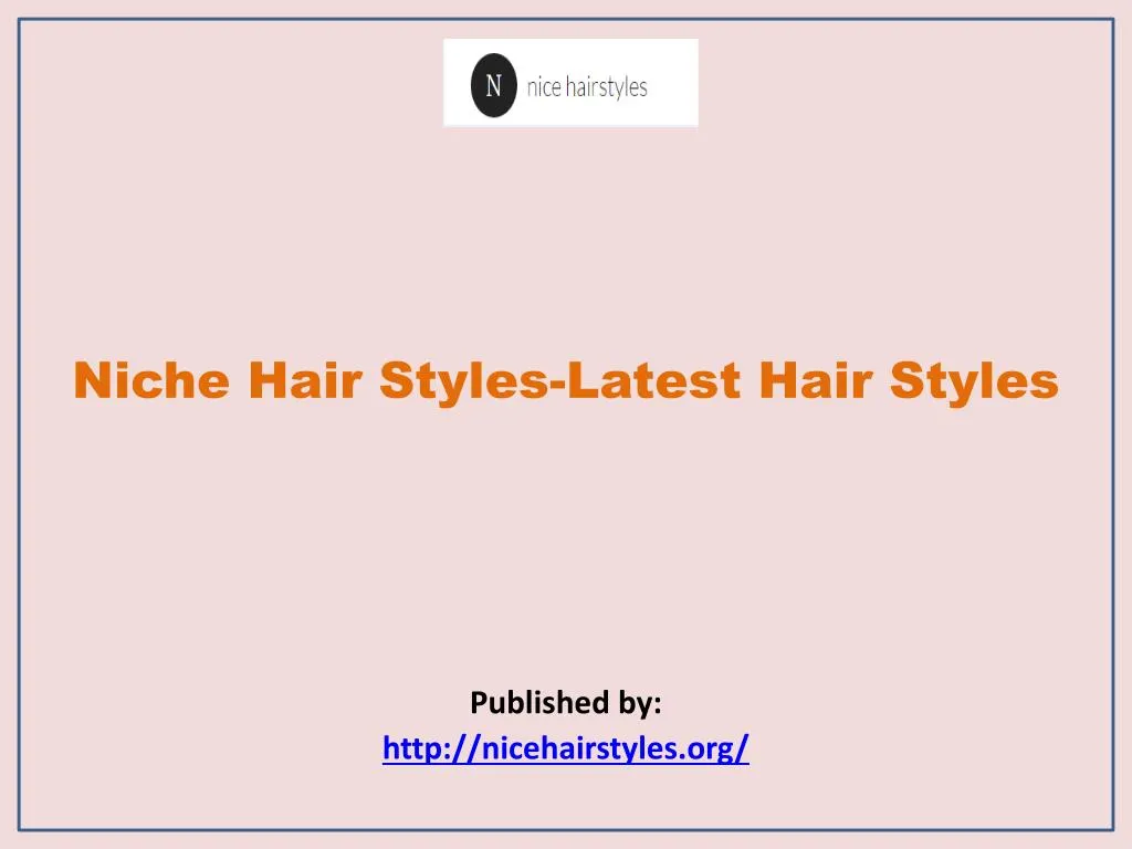niche hair styles latest hair styles published by http nicehairstyles org