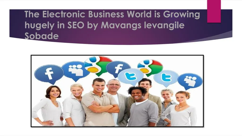 the electronic b usiness w orld is growing hugely in seo by mavangs levangile sobade