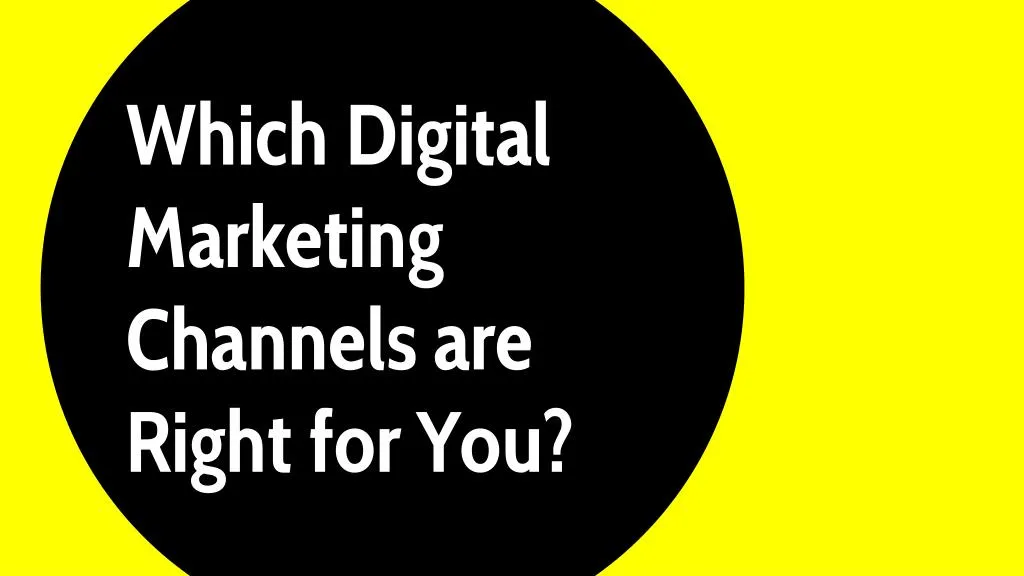 which digital marketing channels are right for you