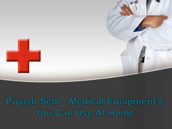 Piyush Seth - Medical Equipment's You Can Use At Home