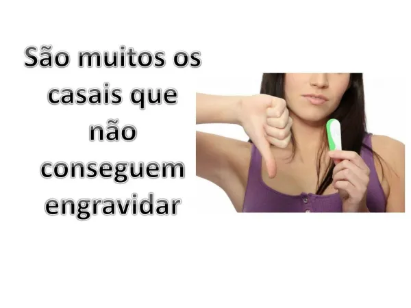 São muitos os casais que não conseguem engravidar