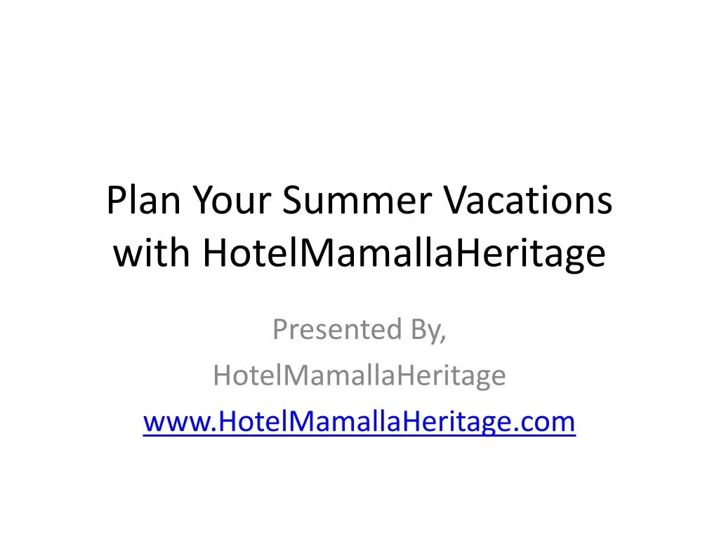 plan your summer vacations with hotelmamallaheritage