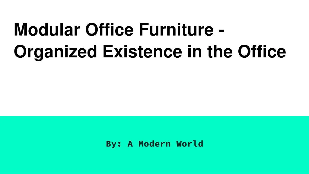 modular office furniture organized existence in the office