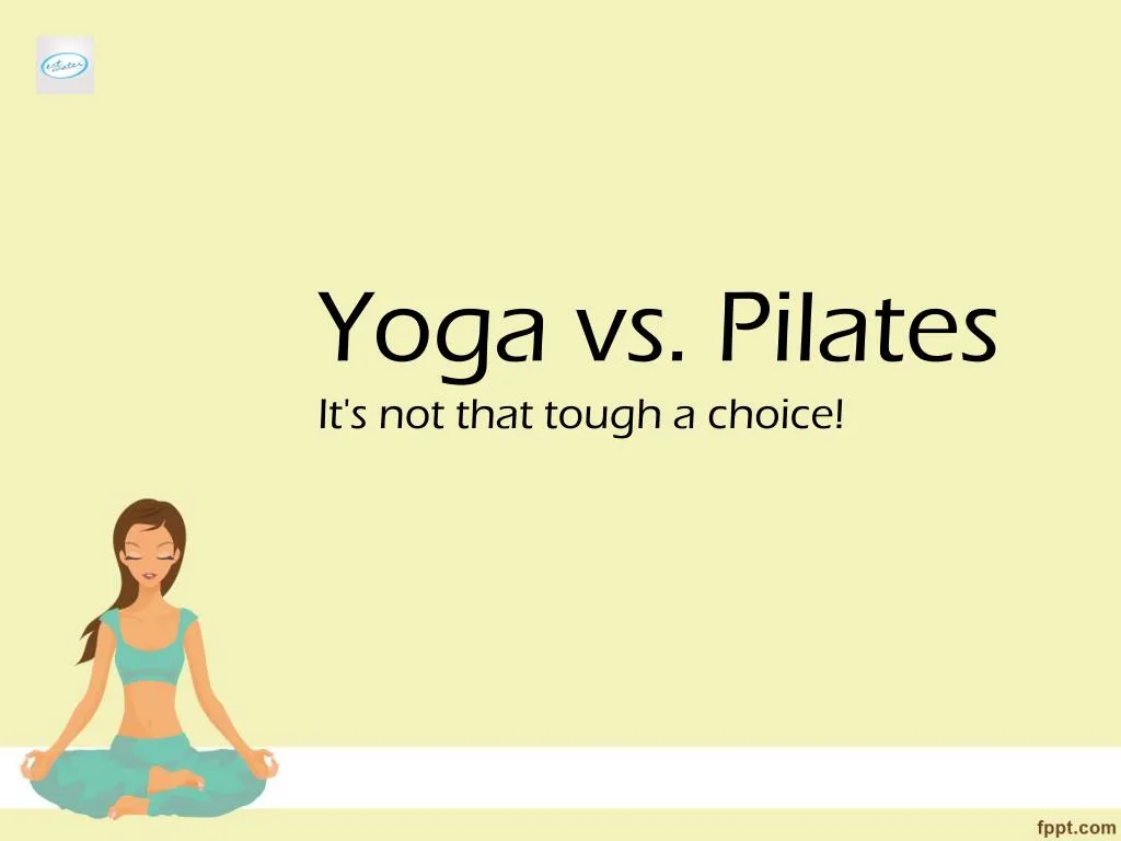 yoga vs pilates it s not that tough a choice